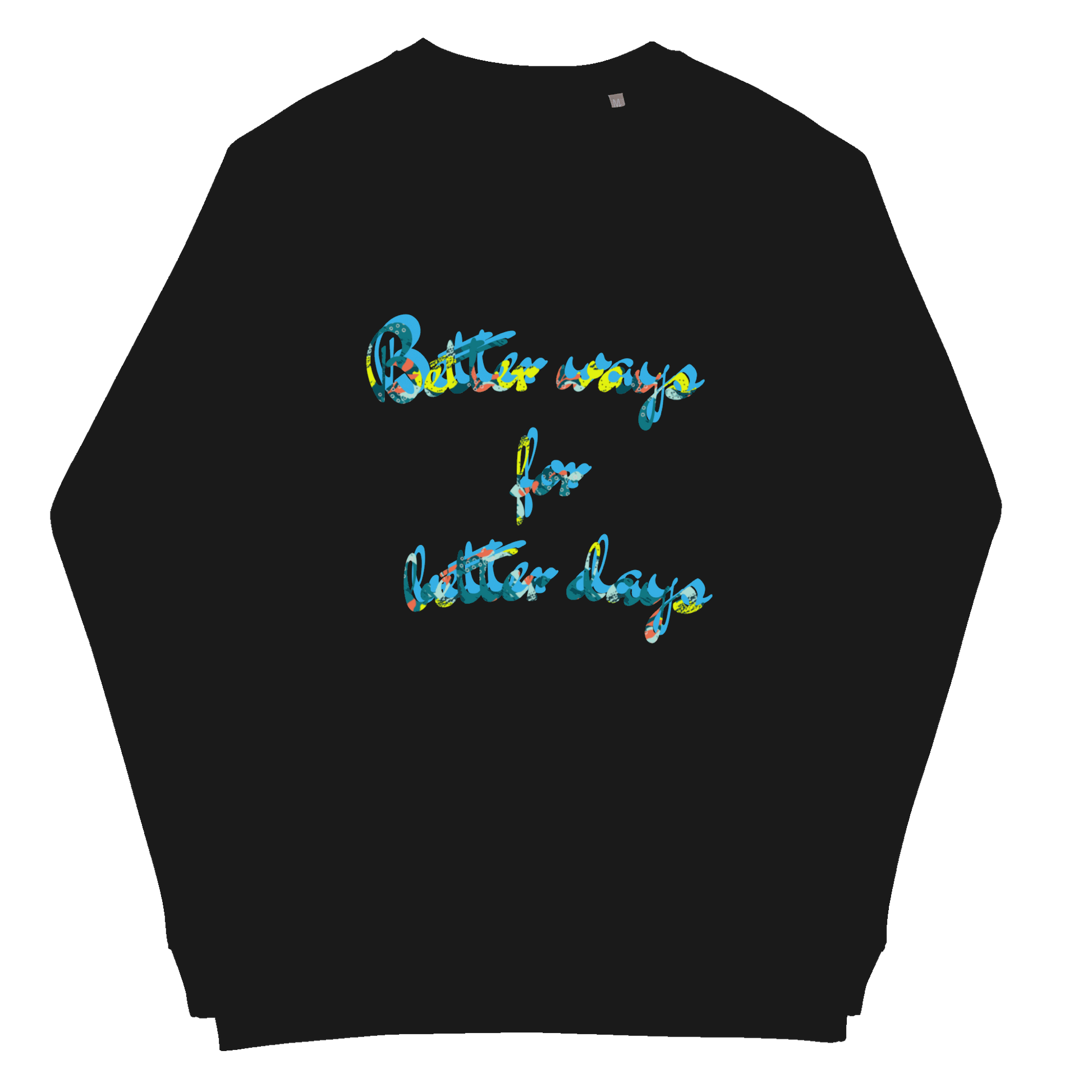 Better Ways For Better Days sweatshirt